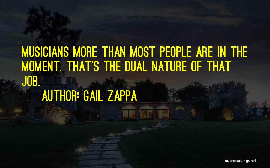Gail Zappa Quotes: Musicians More Than Most People Are In The Moment. That's The Dual Nature Of That Job.