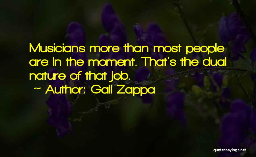 Gail Zappa Quotes: Musicians More Than Most People Are In The Moment. That's The Dual Nature Of That Job.