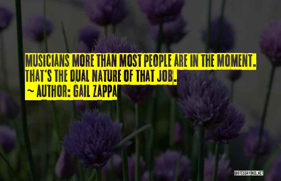 Gail Zappa Quotes: Musicians More Than Most People Are In The Moment. That's The Dual Nature Of That Job.