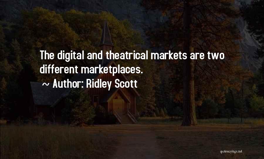 Ridley Scott Quotes: The Digital And Theatrical Markets Are Two Different Marketplaces.