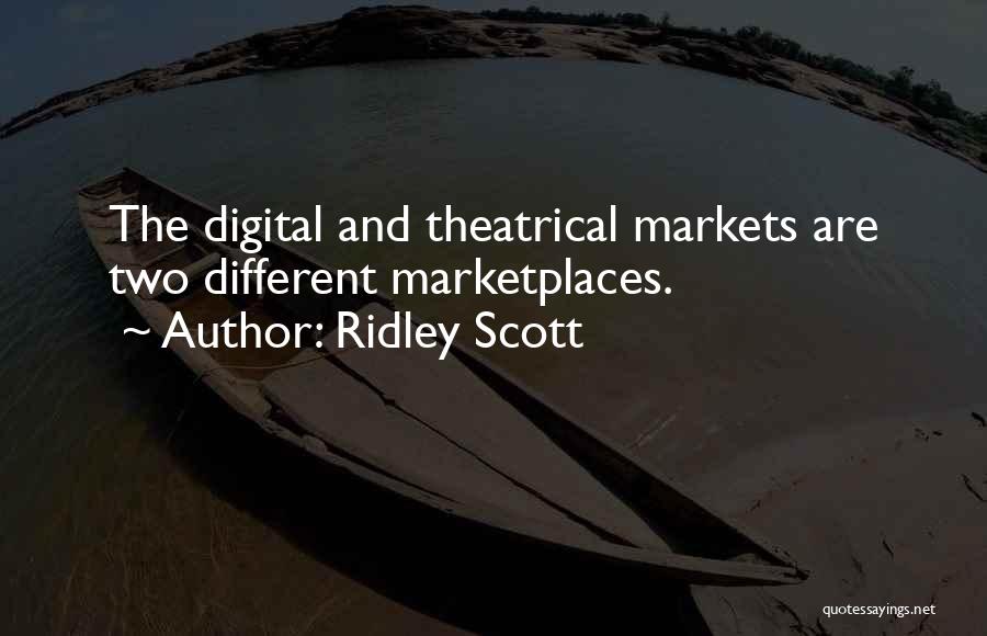 Ridley Scott Quotes: The Digital And Theatrical Markets Are Two Different Marketplaces.