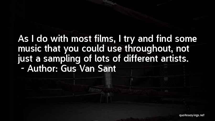 Gus Van Sant Quotes: As I Do With Most Films, I Try And Find Some Music That You Could Use Throughout, Not Just A