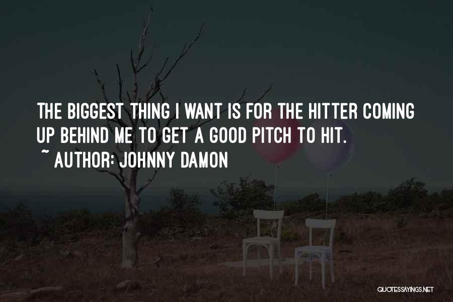 Johnny Damon Quotes: The Biggest Thing I Want Is For The Hitter Coming Up Behind Me To Get A Good Pitch To Hit.