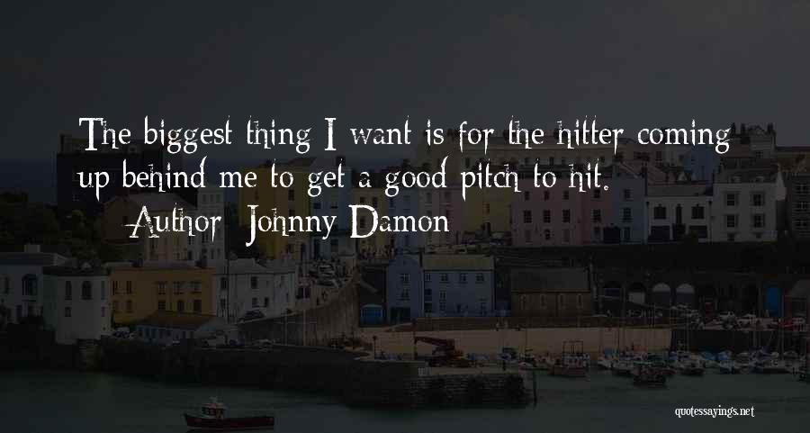 Johnny Damon Quotes: The Biggest Thing I Want Is For The Hitter Coming Up Behind Me To Get A Good Pitch To Hit.