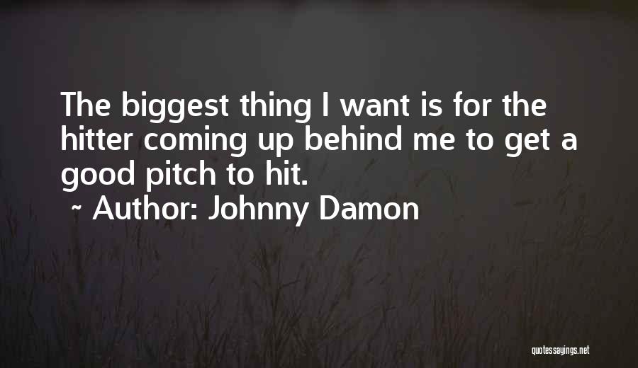 Johnny Damon Quotes: The Biggest Thing I Want Is For The Hitter Coming Up Behind Me To Get A Good Pitch To Hit.