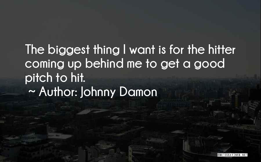 Johnny Damon Quotes: The Biggest Thing I Want Is For The Hitter Coming Up Behind Me To Get A Good Pitch To Hit.