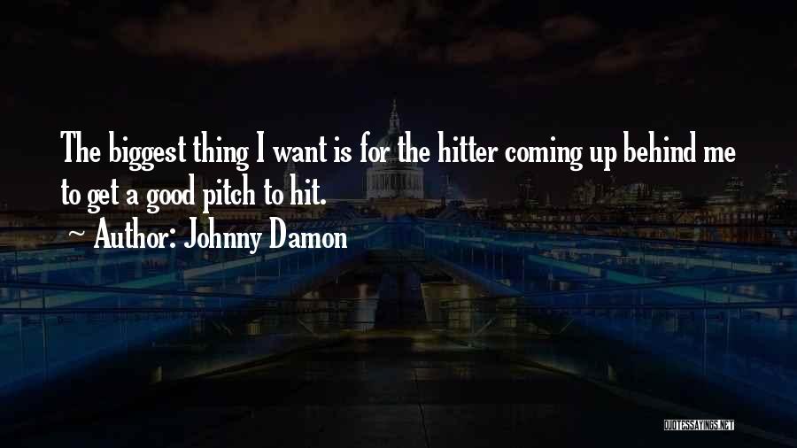 Johnny Damon Quotes: The Biggest Thing I Want Is For The Hitter Coming Up Behind Me To Get A Good Pitch To Hit.