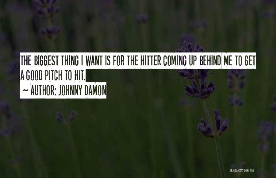 Johnny Damon Quotes: The Biggest Thing I Want Is For The Hitter Coming Up Behind Me To Get A Good Pitch To Hit.