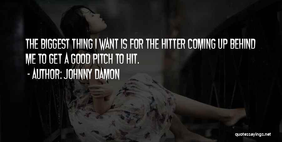 Johnny Damon Quotes: The Biggest Thing I Want Is For The Hitter Coming Up Behind Me To Get A Good Pitch To Hit.