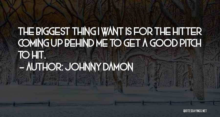 Johnny Damon Quotes: The Biggest Thing I Want Is For The Hitter Coming Up Behind Me To Get A Good Pitch To Hit.