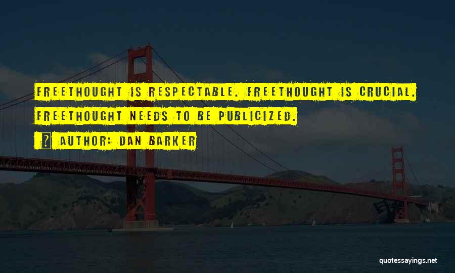 Dan Barker Quotes: Freethought Is Respectable. Freethought Is Crucial. Freethought Needs To Be Publicized.