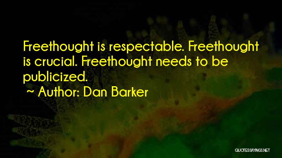 Dan Barker Quotes: Freethought Is Respectable. Freethought Is Crucial. Freethought Needs To Be Publicized.