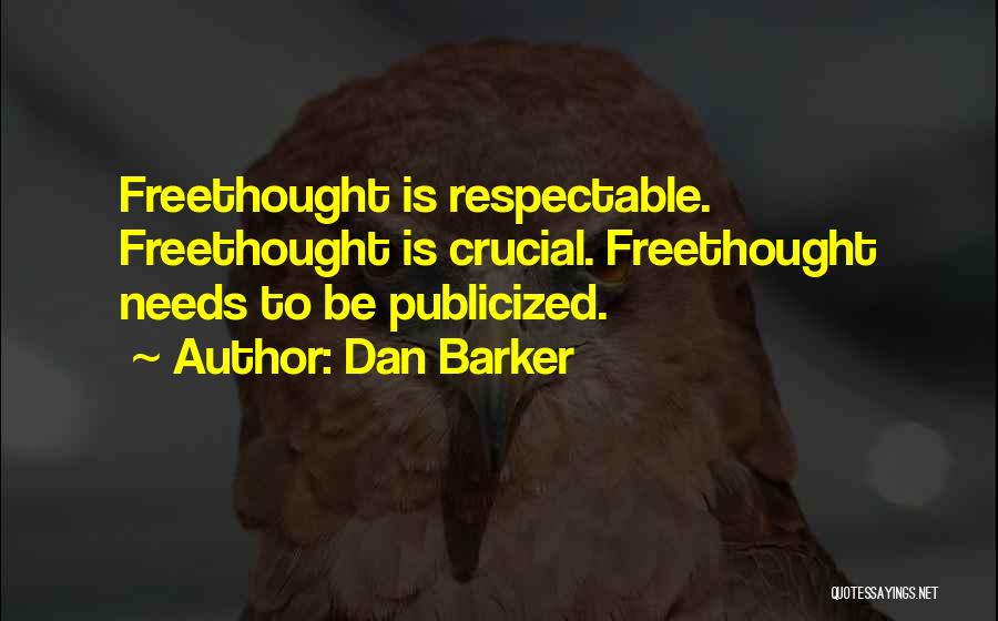 Dan Barker Quotes: Freethought Is Respectable. Freethought Is Crucial. Freethought Needs To Be Publicized.