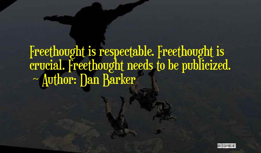 Dan Barker Quotes: Freethought Is Respectable. Freethought Is Crucial. Freethought Needs To Be Publicized.