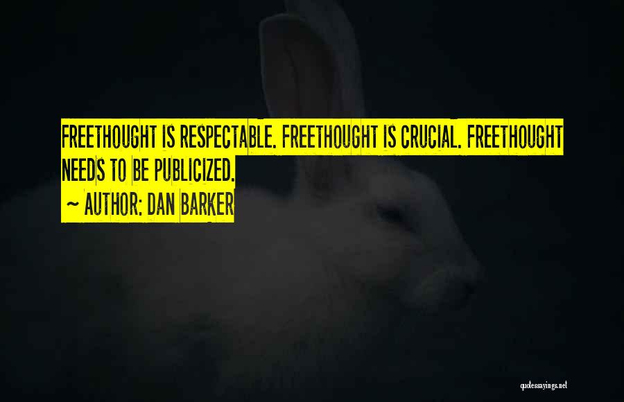 Dan Barker Quotes: Freethought Is Respectable. Freethought Is Crucial. Freethought Needs To Be Publicized.