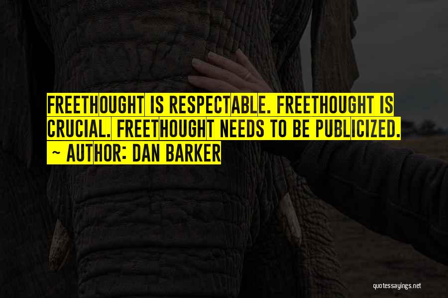 Dan Barker Quotes: Freethought Is Respectable. Freethought Is Crucial. Freethought Needs To Be Publicized.