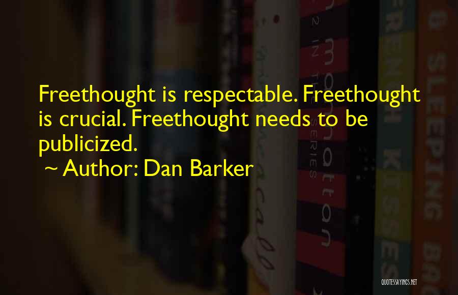 Dan Barker Quotes: Freethought Is Respectable. Freethought Is Crucial. Freethought Needs To Be Publicized.