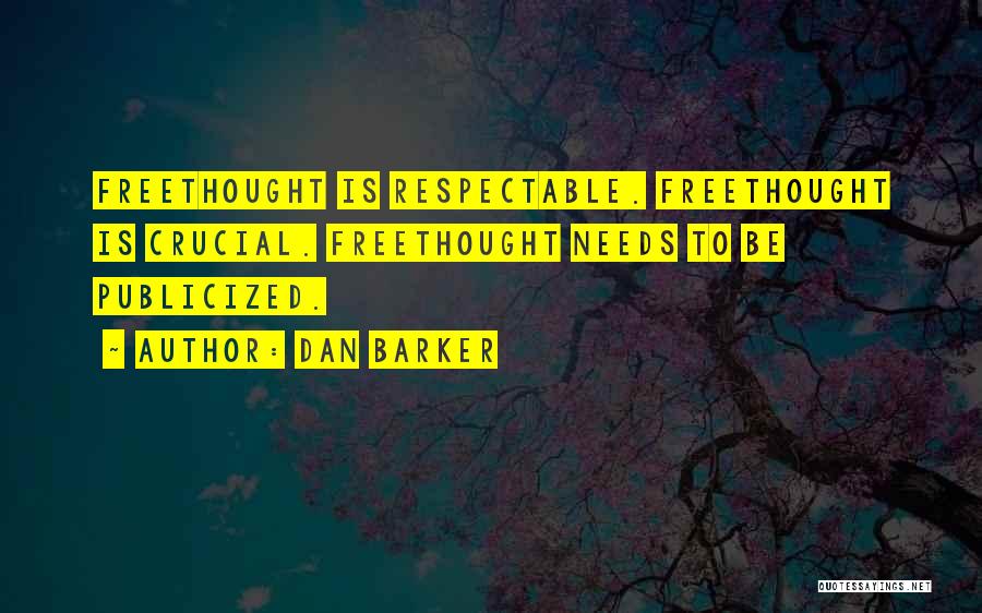 Dan Barker Quotes: Freethought Is Respectable. Freethought Is Crucial. Freethought Needs To Be Publicized.