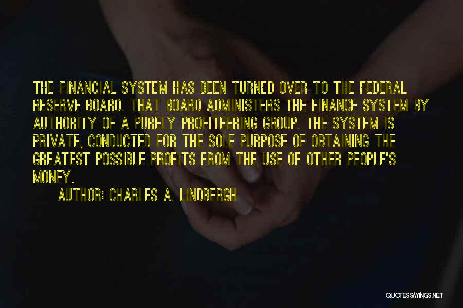 Charles A. Lindbergh Quotes: The Financial System Has Been Turned Over To The Federal Reserve Board. That Board Administers The Finance System By Authority