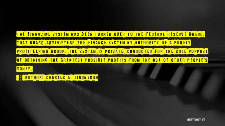 Charles A. Lindbergh Quotes: The Financial System Has Been Turned Over To The Federal Reserve Board. That Board Administers The Finance System By Authority