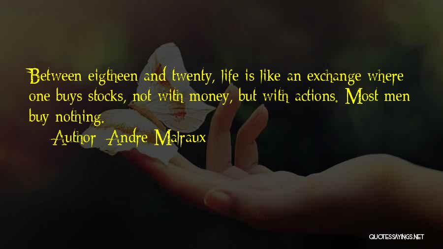 Andre Malraux Quotes: Between Eigtheen And Twenty, Life Is Like An Exchange Where One Buys Stocks, Not With Money, But With Actions. Most