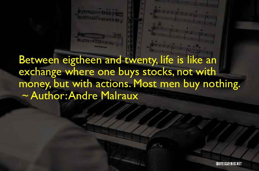 Andre Malraux Quotes: Between Eigtheen And Twenty, Life Is Like An Exchange Where One Buys Stocks, Not With Money, But With Actions. Most