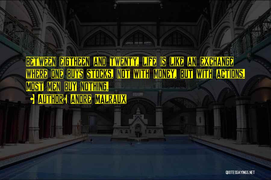 Andre Malraux Quotes: Between Eigtheen And Twenty, Life Is Like An Exchange Where One Buys Stocks, Not With Money, But With Actions. Most