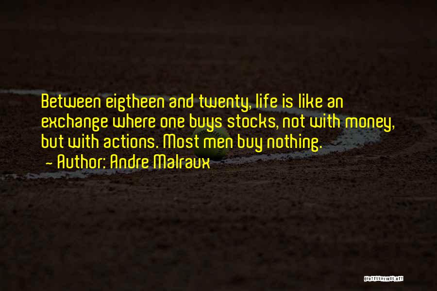 Andre Malraux Quotes: Between Eigtheen And Twenty, Life Is Like An Exchange Where One Buys Stocks, Not With Money, But With Actions. Most