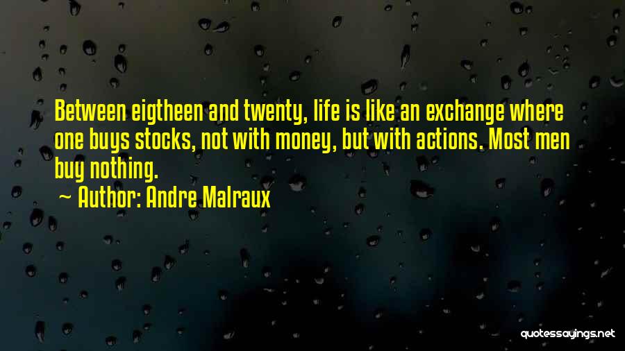 Andre Malraux Quotes: Between Eigtheen And Twenty, Life Is Like An Exchange Where One Buys Stocks, Not With Money, But With Actions. Most