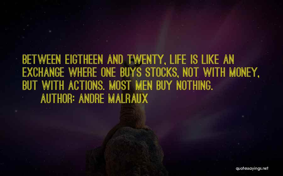 Andre Malraux Quotes: Between Eigtheen And Twenty, Life Is Like An Exchange Where One Buys Stocks, Not With Money, But With Actions. Most