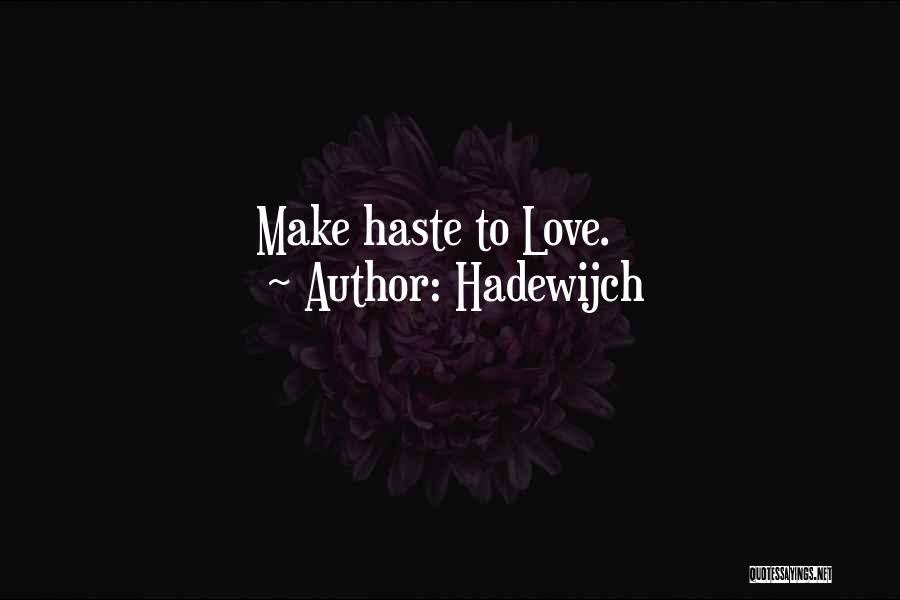 Hadewijch Quotes: Make Haste To Love.