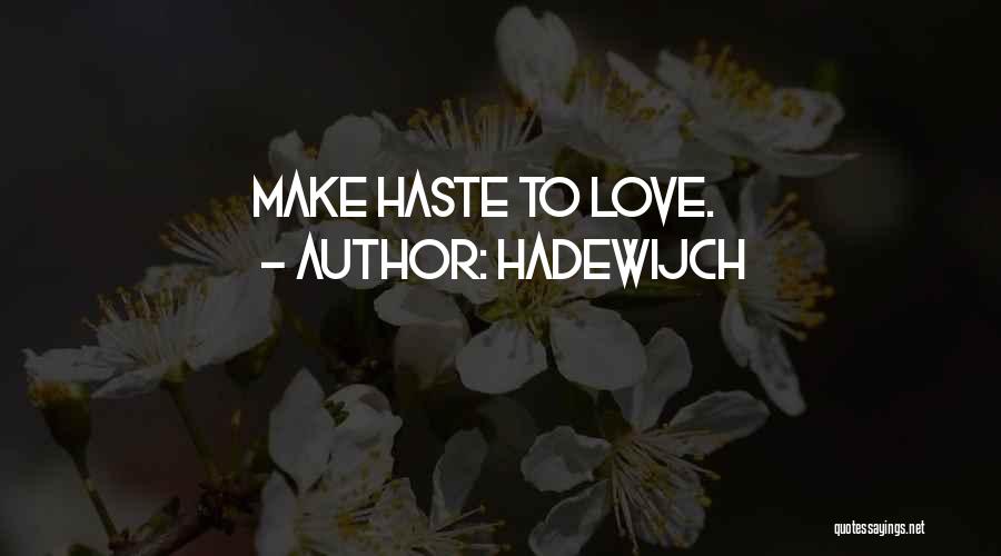 Hadewijch Quotes: Make Haste To Love.