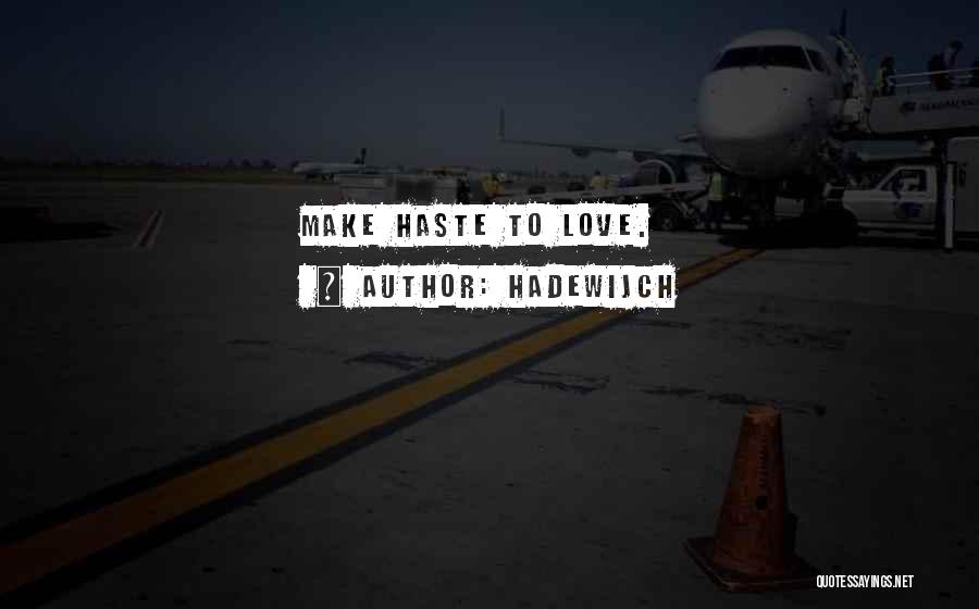 Hadewijch Quotes: Make Haste To Love.