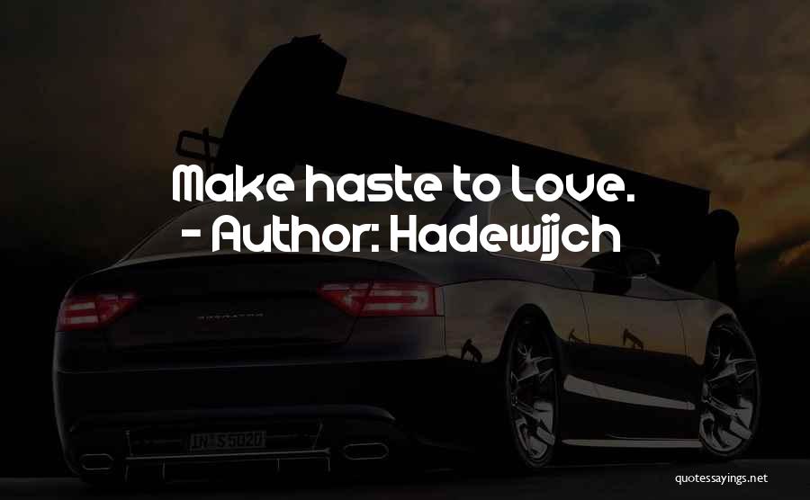 Hadewijch Quotes: Make Haste To Love.