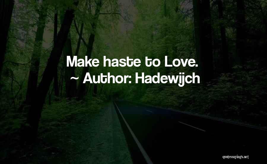 Hadewijch Quotes: Make Haste To Love.