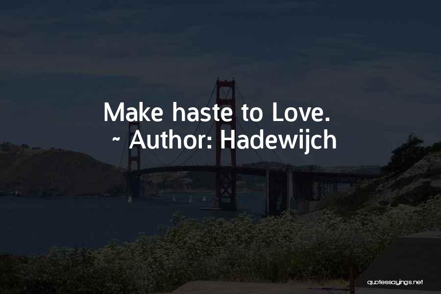 Hadewijch Quotes: Make Haste To Love.