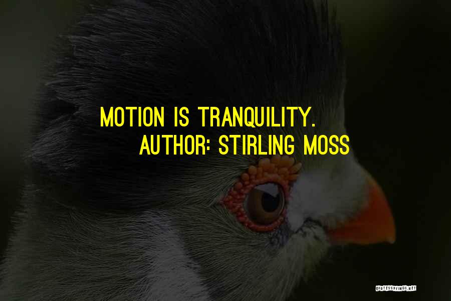 Stirling Moss Quotes: Motion Is Tranquility.
