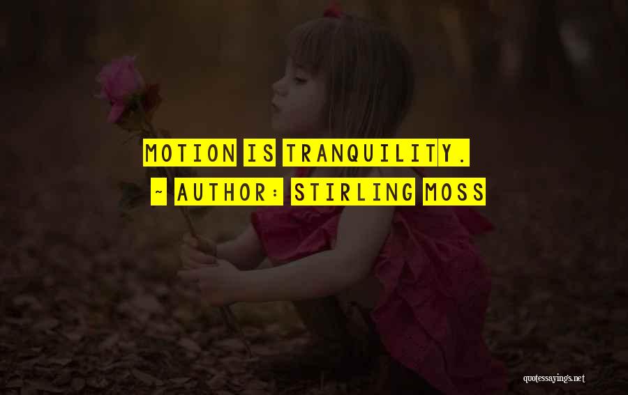 Stirling Moss Quotes: Motion Is Tranquility.
