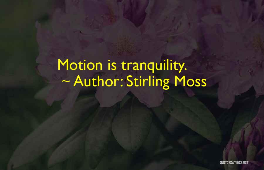 Stirling Moss Quotes: Motion Is Tranquility.