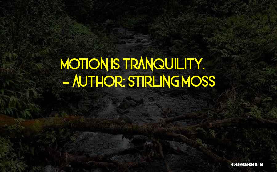Stirling Moss Quotes: Motion Is Tranquility.