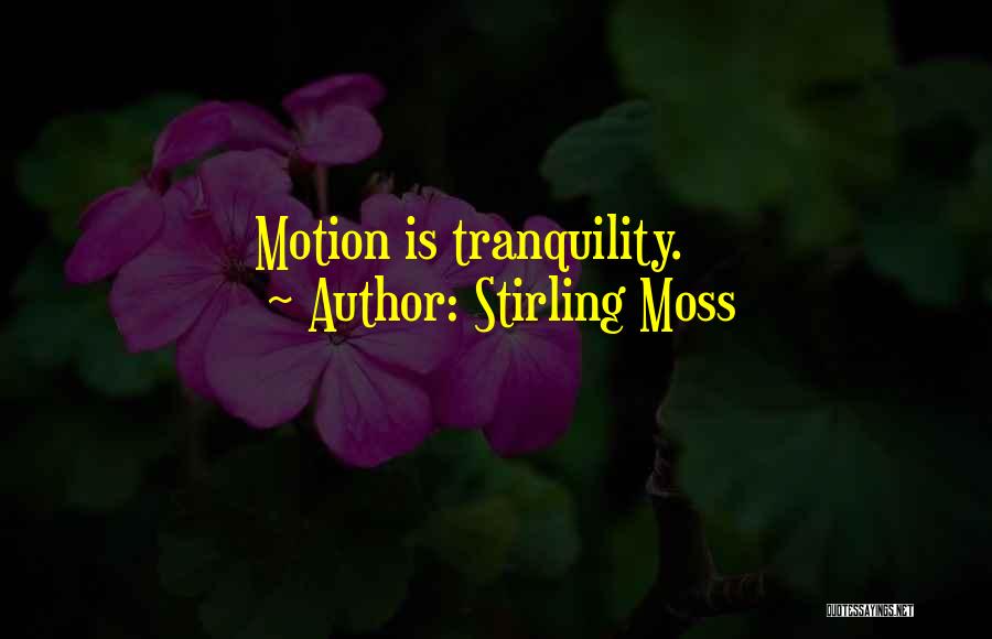 Stirling Moss Quotes: Motion Is Tranquility.