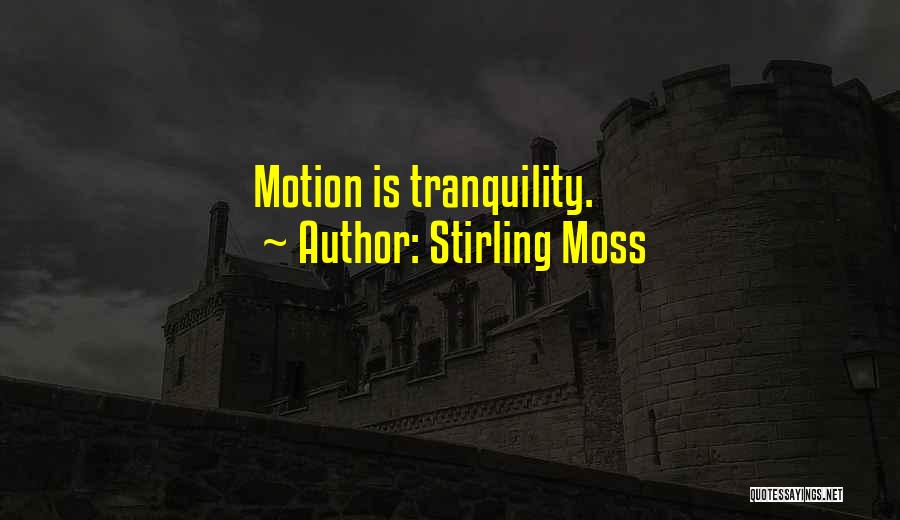 Stirling Moss Quotes: Motion Is Tranquility.