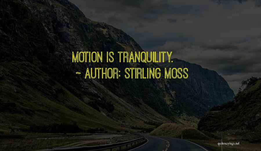 Stirling Moss Quotes: Motion Is Tranquility.