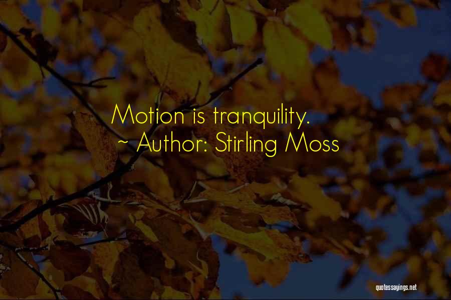 Stirling Moss Quotes: Motion Is Tranquility.