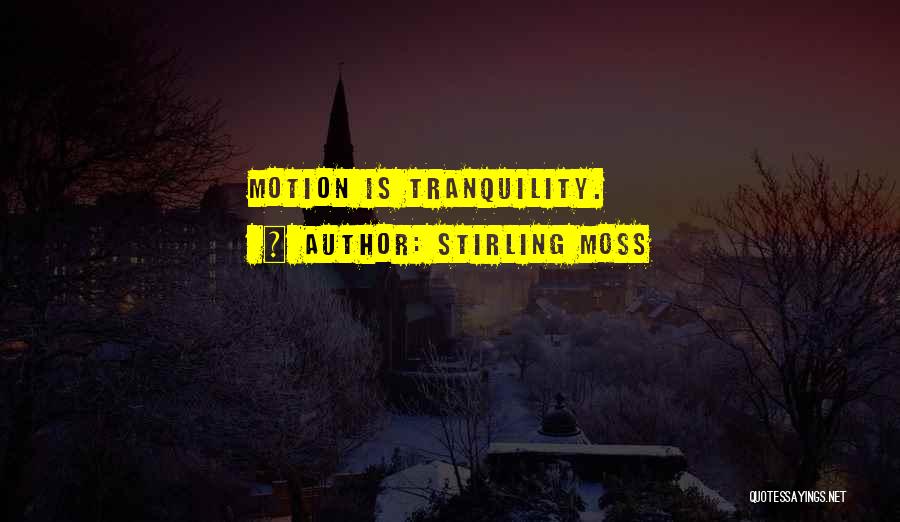 Stirling Moss Quotes: Motion Is Tranquility.
