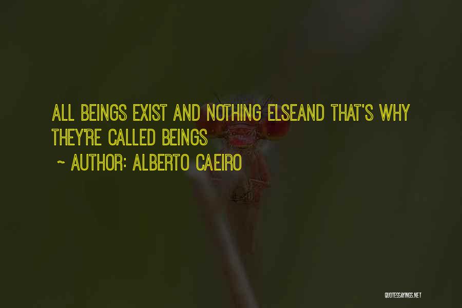 Alberto Caeiro Quotes: All Beings Exist And Nothing Elseand That's Why They're Called Beings
