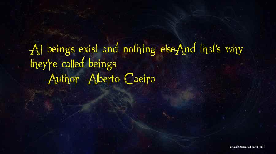 Alberto Caeiro Quotes: All Beings Exist And Nothing Elseand That's Why They're Called Beings