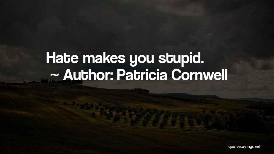 Patricia Cornwell Quotes: Hate Makes You Stupid.