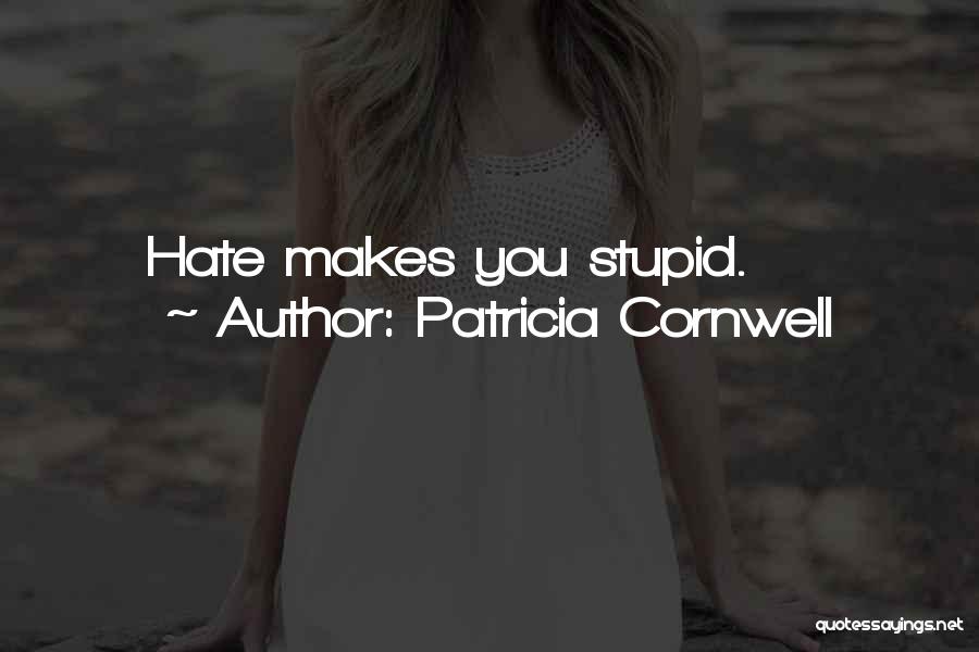 Patricia Cornwell Quotes: Hate Makes You Stupid.