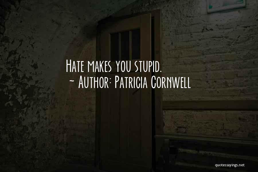 Patricia Cornwell Quotes: Hate Makes You Stupid.